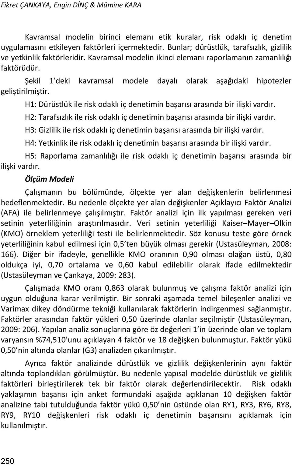 Şekil 1 deki kavramsal modele dayalı olarak aşağıdaki hipotezler geliştirilmiştir. H1: Dürüstlük ile risk odaklı iç denetimin başarısı arasında bir ilişki vardır.