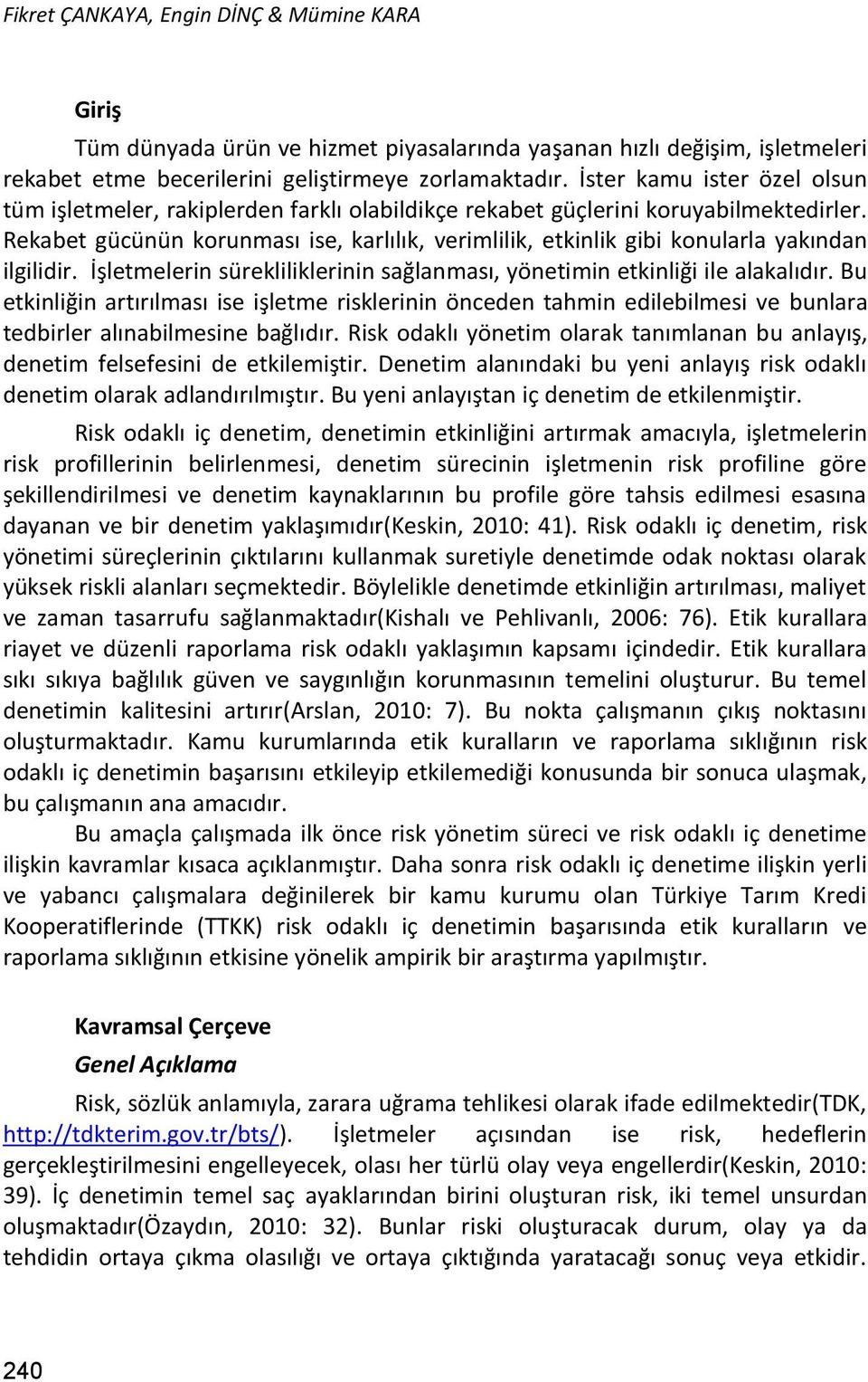 Rekabet gücünün korunması ise, karlılık, verimlilik, etkinlik gibi konularla yakından ilgilidir. İşletmelerin sürekliliklerinin sağlanması, yönetimin etkinliği ile alakalıdır.