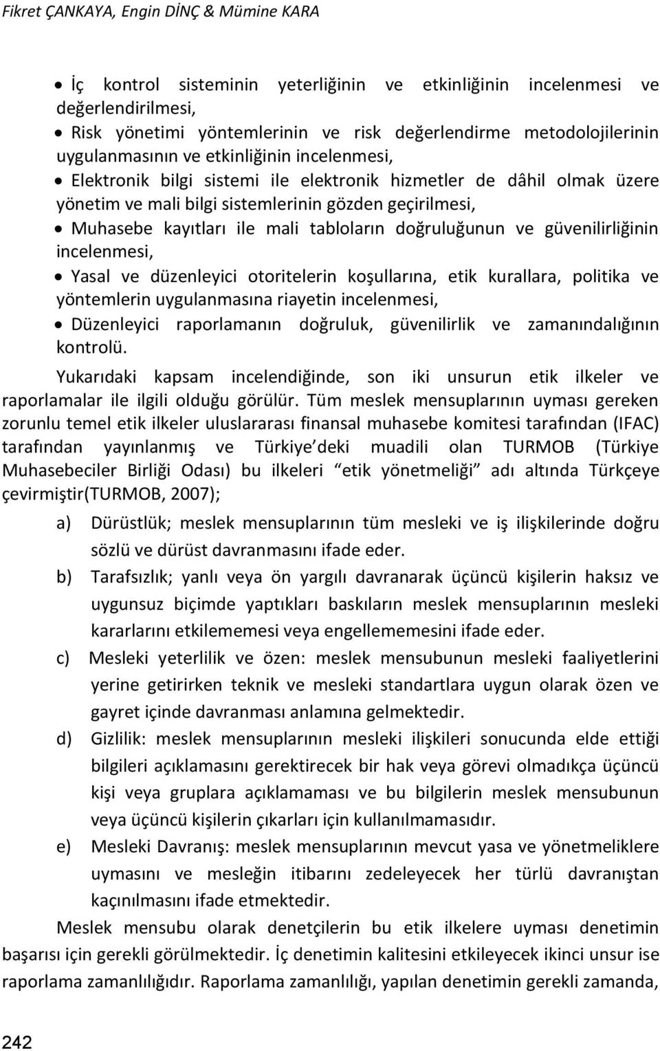 tabloların doğruluğunun ve güvenilirliğinin incelenmesi, Yasal ve düzenleyici otoritelerin koşullarına, etik kurallara, politika ve yöntemlerin uygulanmasına riayetin incelenmesi, Düzenleyici