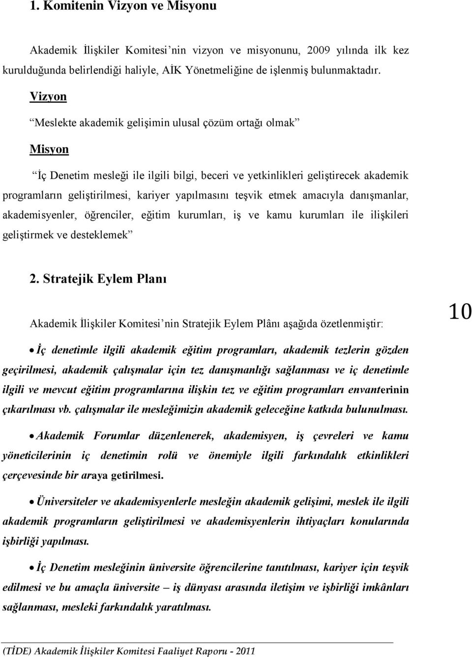 teģvik etmek amacıyla danıģmanlar, akademisyenler, öğrenciler, eğitim kurumları, iģ ve kamu kurumları ile iliģkileri geliģtirmek ve desteklemek 2.