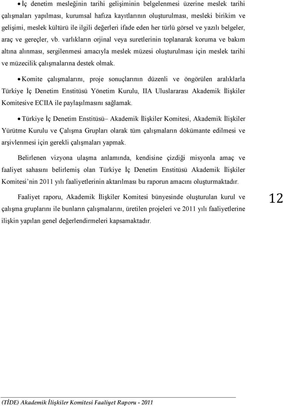 varlıkların orjinal veya suretlerinin toplanarak koruma ve bakım altına alınması, sergilenmesi amacıyla meslek müzesi oluģturulması için meslek tarihi ve müzecilik çalıģmalarına destek olmak.