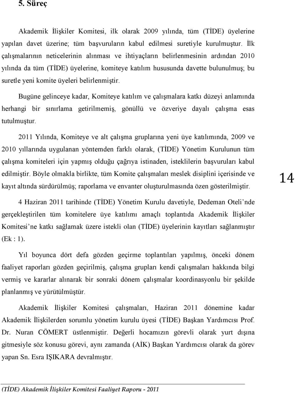 belirlenmiģtir. Bugüne gelinceye kadar, Komiteye katılım ve çalıģmalara katkı düzeyi anlamında herhangi bir sınırlama getirilmemiģ, gönüllü ve özveriye dayalı çalıģma esas tutulmuģtur.