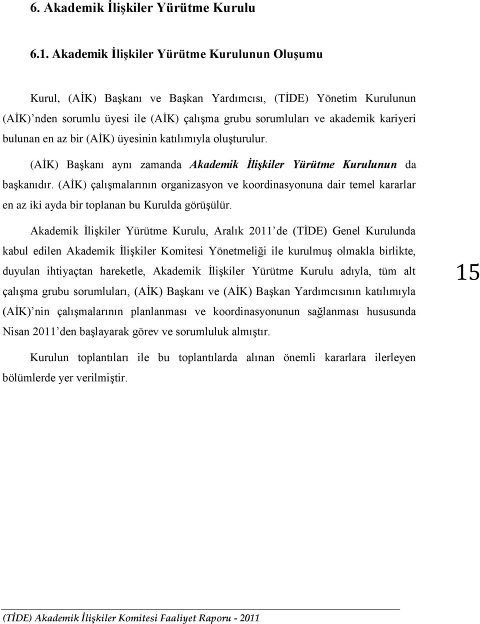 bulunan en az bir (AĠK) üyesinin katılımıyla oluģturulur. (AĠK) BaĢkanı aynı zamanda Akademik İlişkiler Yürütme Kurulunun da baģkanıdır.