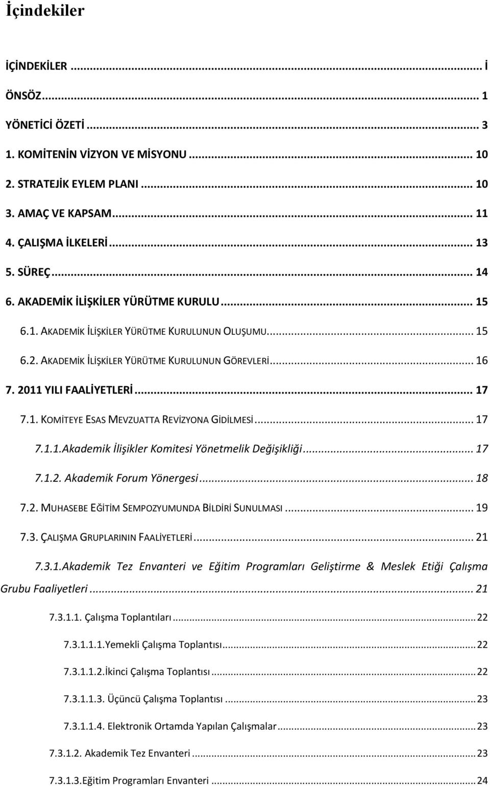 .. 17 7.1.1.Akademik İlişikler Komitesi Yönetmelik Değişikliği... 17 7.1.2. Akademik Forum Yönergesi... 18 7.2. MUHASEBE EĞİTİM SEMPOZYUMUNDA BİLDİRİ SUNULMASI... 19 7.3.