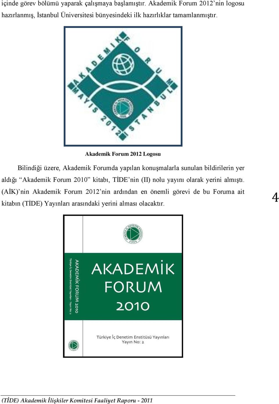 Akademik Forum 2012 Logosu Bilindiği üzere, Akademik Forumda yapılan konuģmalarla sunulan bildirilerin yer aldığı Akademik