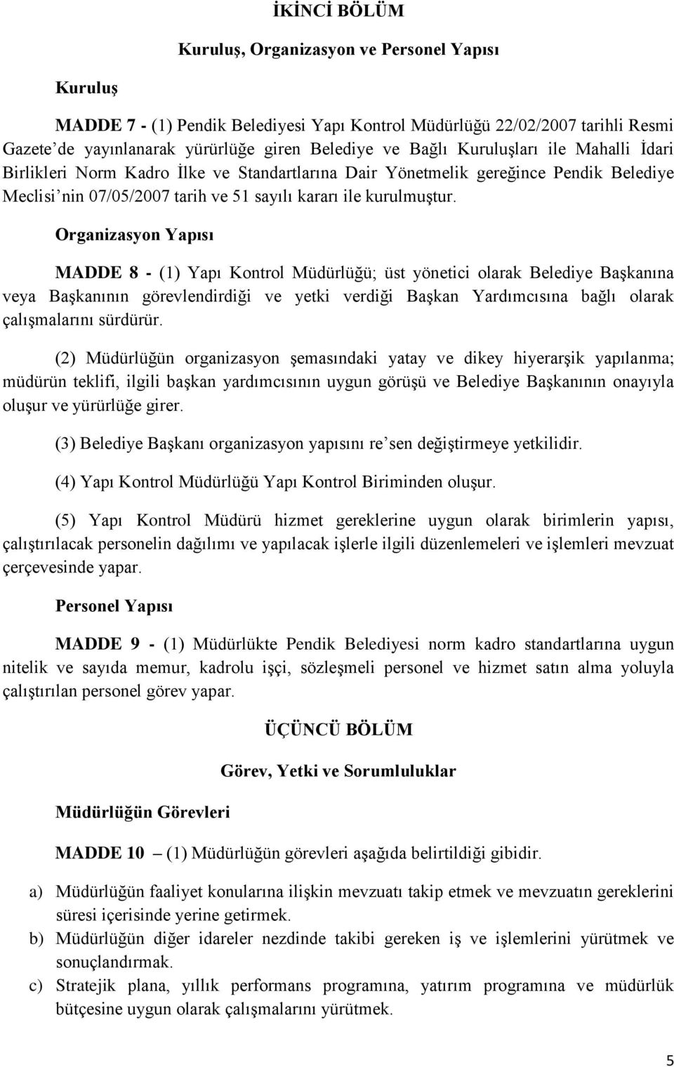 Organizasyon Yapısı MADDE 8 - (1) Yapı Kontrol Müdürlüğü; üst yönetici olarak Belediye Başkanına veya Başkanının görevlendirdiği ve yetki verdiği Başkan Yardımcısına bağlı olarak çalışmalarını