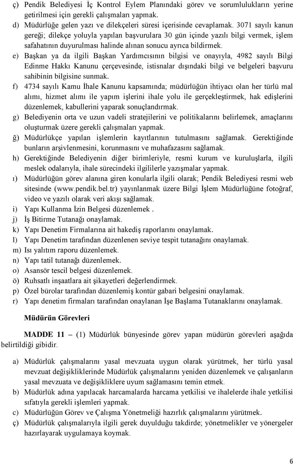 e) Başkan ya da ilgili Başkan Yardımcısının bilgisi ve onayıyla, 4982 sayılı Bilgi Edinme Hakkı Kanunu çerçevesinde, istisnalar dışındaki bilgi ve belgeleri başvuru sahibinin bilgisine sunmak.