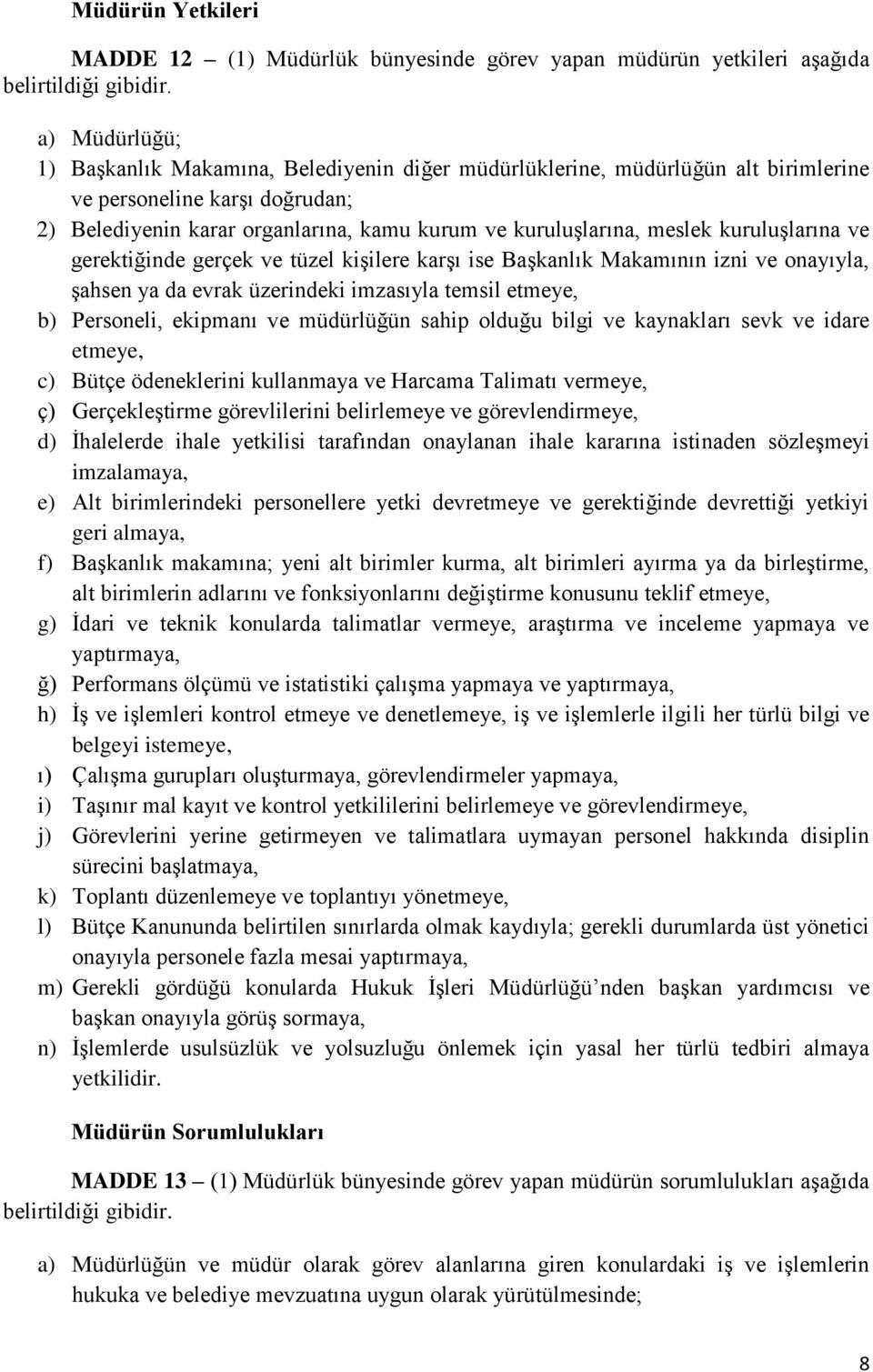 kuruluşlarına ve gerektiğinde gerçek ve tüzel kişilere karşı ise Başkanlık Makamının izni ve onayıyla, şahsen ya da evrak üzerindeki imzasıyla temsil etmeye, b) Personeli, ekipmanı ve müdürlüğün