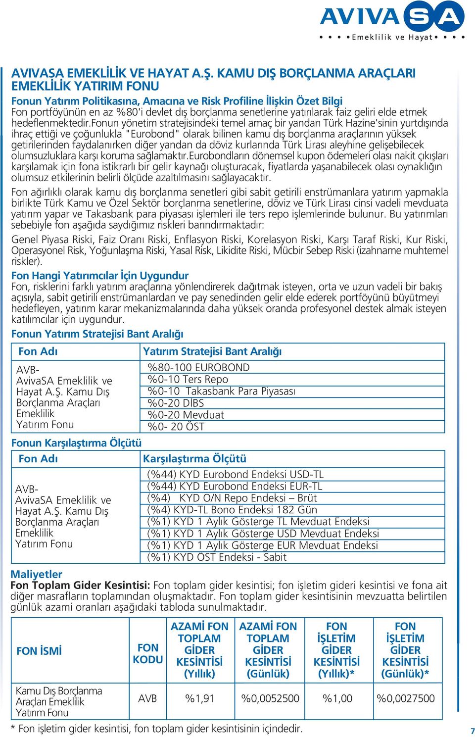 rken di er yandan da döviz kurlar nda Türk Liras aleyhine geliflebilecek olumsuzluklara karfl koruma sa lamakt r.