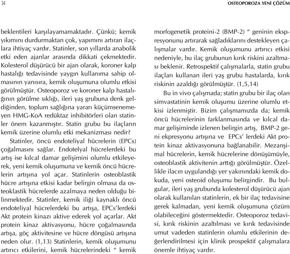 Kolesterol düşürücü bir ajan olarak, koroner kalp hastalığı tedavisinde yaygın kullanıma sahip olmasının yanısıra, kemik oluşumuna olumlu etkisi görülmüştür.