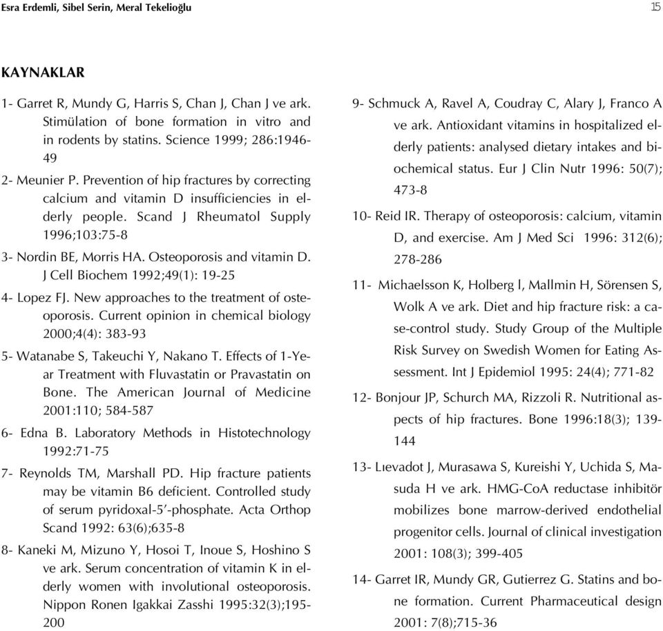 Scand J Rheumatol Supply 1996;103:75-8 3- Nordin BE, Morris HA. Osteoporosis and vitamin D. J Cell Biochem 1992;49(1): 19-25 4- Lopez FJ. New approaches to the treatment of osteoporosis.