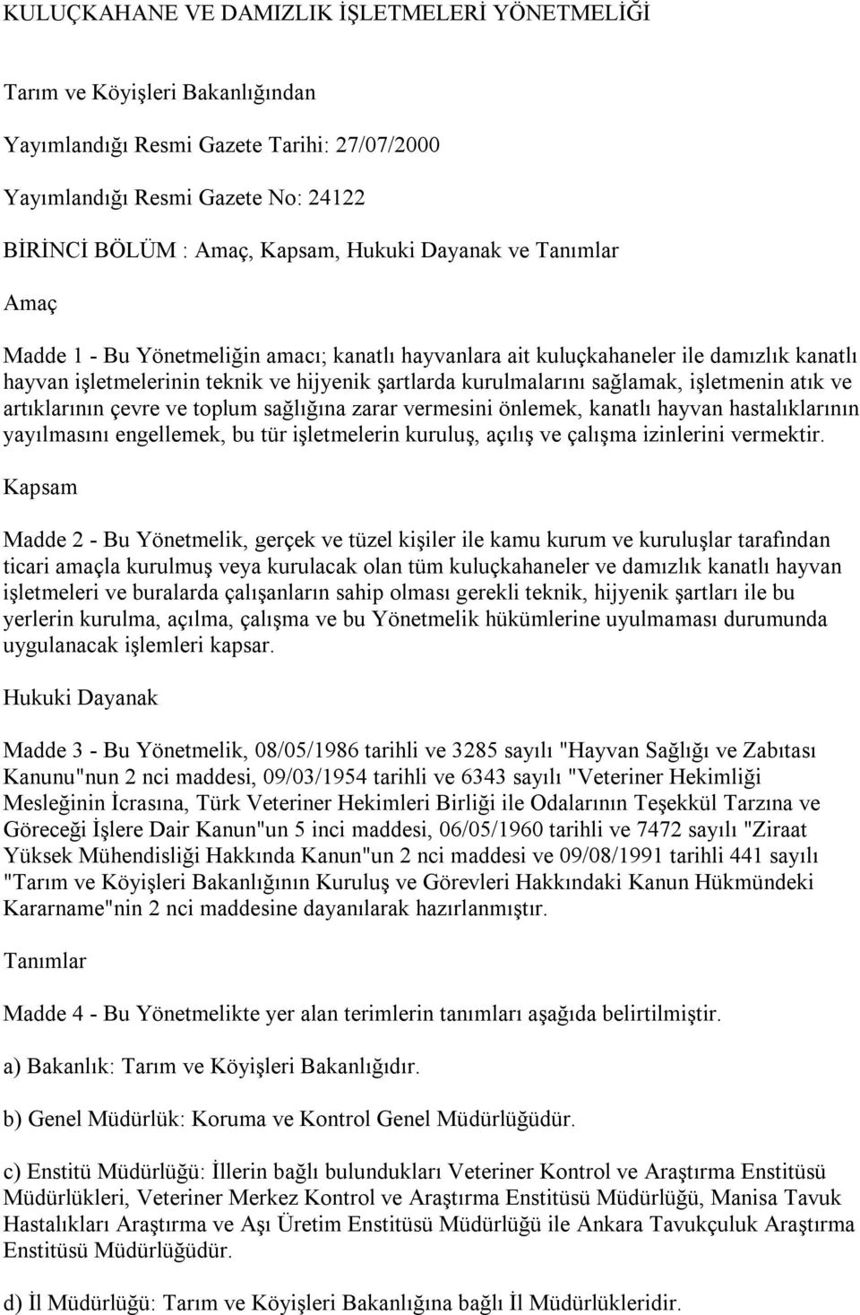 işletmenin atık ve artıklarının çevre ve toplum sağlığına zarar vermesini önlemek, kanatlı hayvan hastalıklarının yayılmasını engellemek, bu tür işletmelerin kuruluş, açılış ve çalışma izinlerini