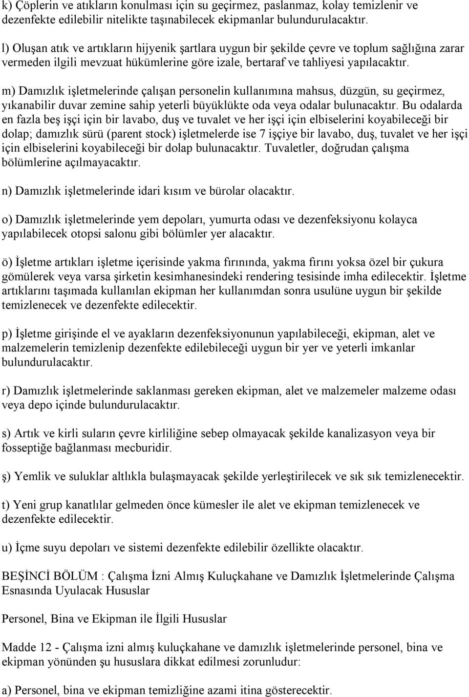 m) Damızlık işletmelerinde çalışan personelin kullanımına mahsus, düzgün, su geçirmez, yıkanabilir duvar zemine sahip yeterli büyüklükte oda veya odalar bulunacaktır.