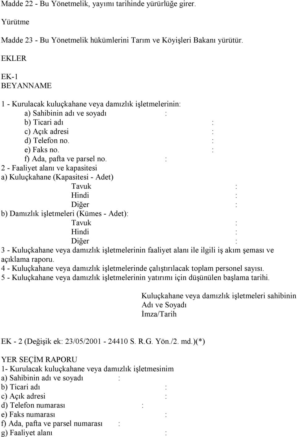 : 2 - Faaliyet alanı ve kapasitesi a) Kuluçkahane (Kapasitesi - Adet) Tavuk : Hindi : Diğer : b) Damızlık işletmeleri (Kümes - Adet): Tavuk : Hindi : Diğer : 3 - Kuluçkahane veya damızlık