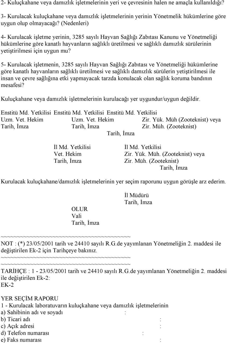 (Nedenleri) 4- Kurulacak işletme yerinin, 3285 sayılı Hayvan Sağlığı Zabıtası Kanunu ve Yönetmeliği hükümlerine göre kanatlı hayvanların sağlıklı üretilmesi ve sağlıklı damızlık sürülerinin