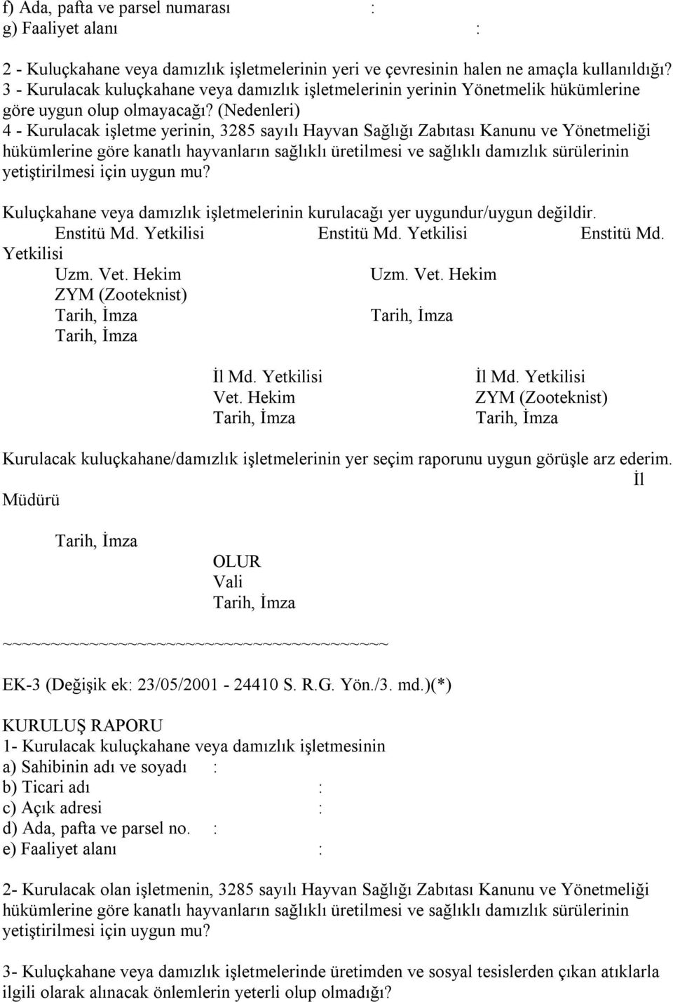 (Nedenleri) 4 - Kurulacak işletme yerinin, 3285 sayılı Hayvan Sağlığı Zabıtası Kanunu ve Yönetmeliği hükümlerine göre kanatlı hayvanların sağlıklı üretilmesi ve sağlıklı damızlık sürülerinin