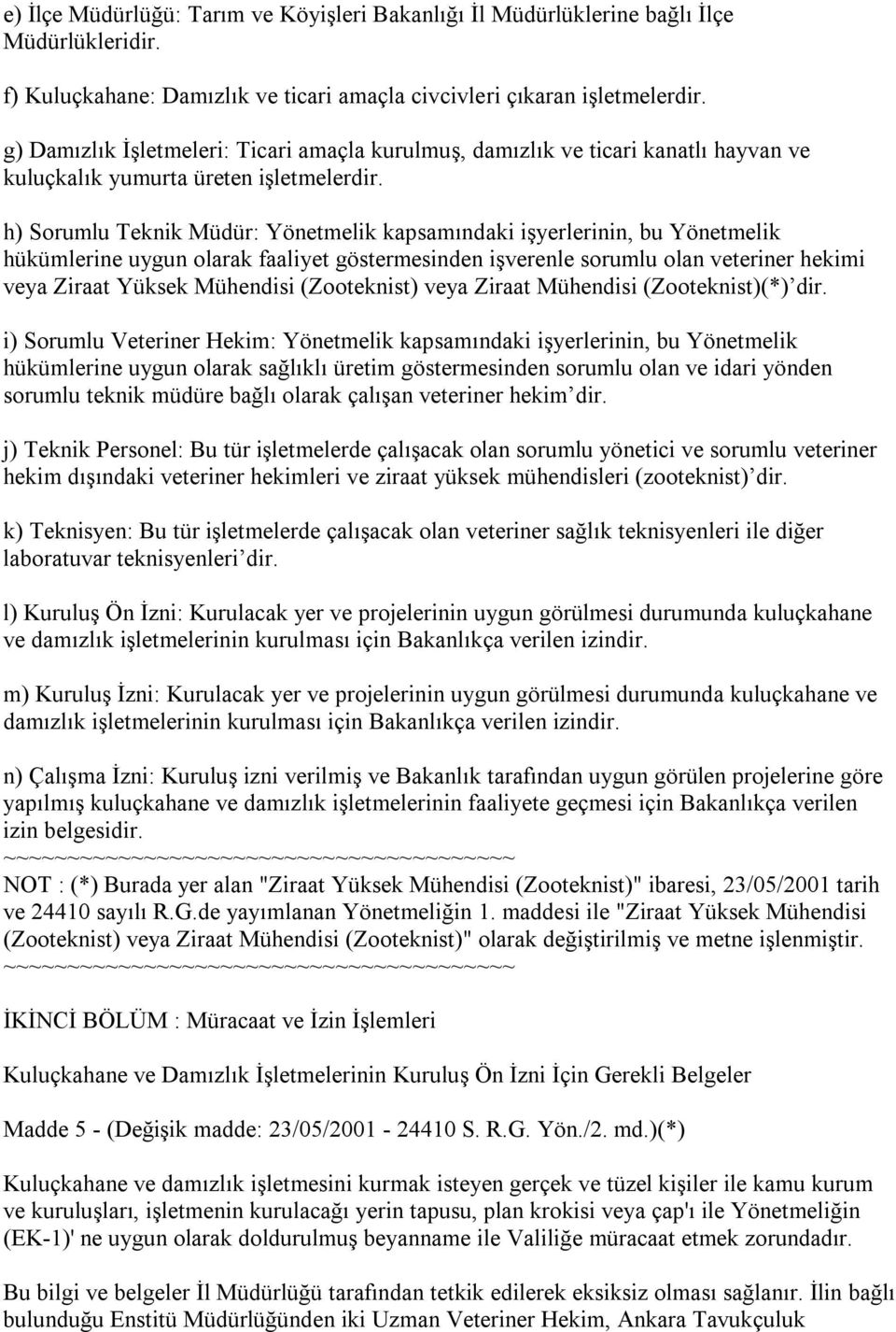 h) Sorumlu Teknik Müdür: Yönetmelik kapsamındaki işyerlerinin, bu Yönetmelik hükümlerine uygun olarak faaliyet göstermesinden işverenle sorumlu olan veteriner hekimi veya Ziraat Yüksek Mühendisi