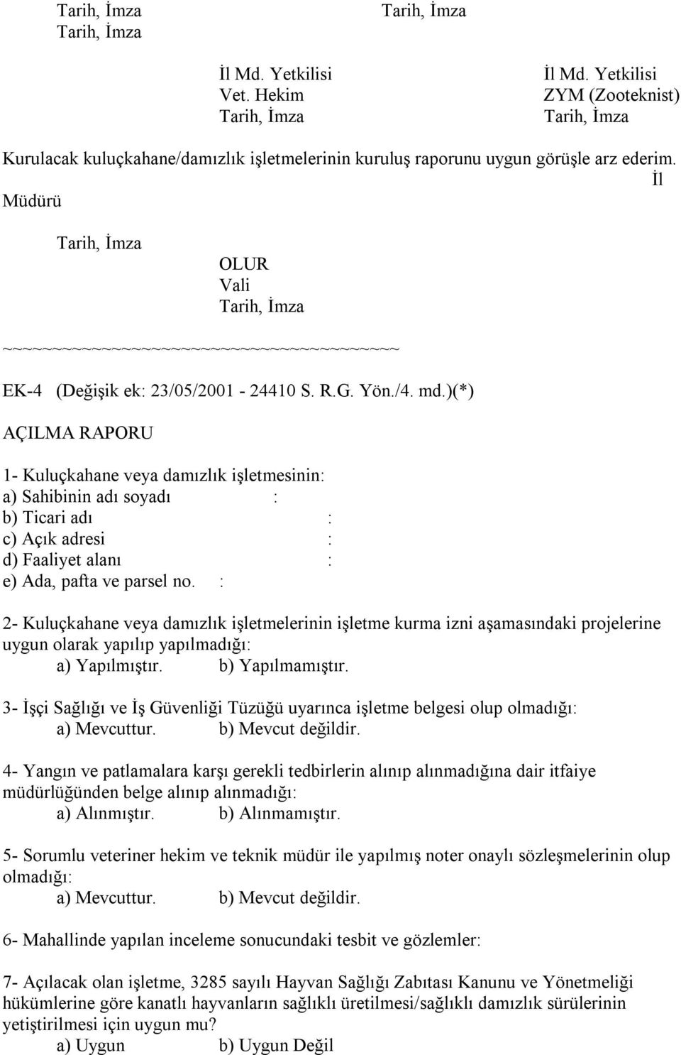 )(*) AÇILMA RAPORU 1- Kuluçkahane veya damızlık işletmesinin: a) Sahibinin adı soyadı : b) Ticari adı : c) Açık adresi : d) Faaliyet alanı : e) Ada, pafta ve parsel no.