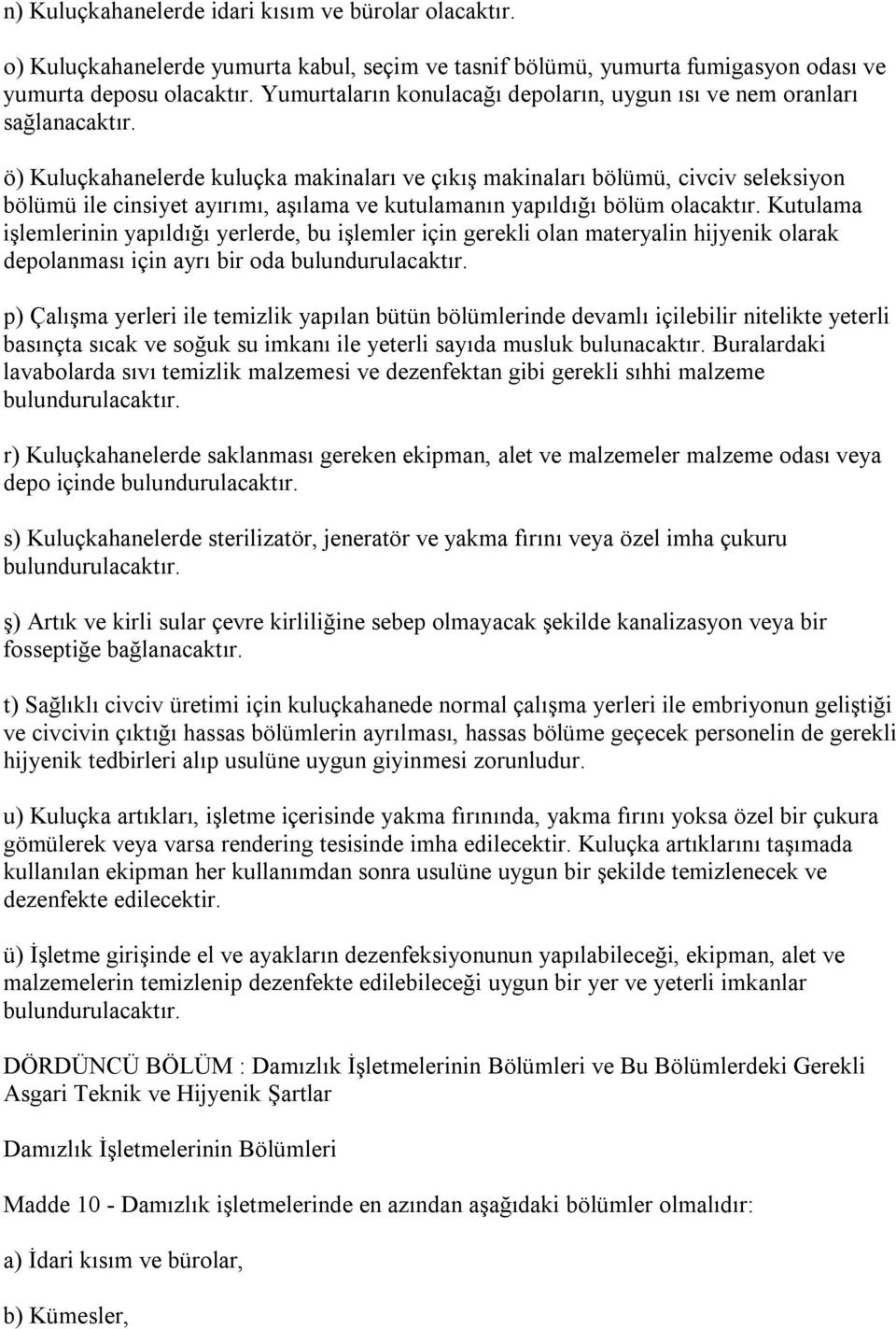 ö) Kuluçkahanelerde kuluçka makinaları ve çıkış makinaları bölümü, civciv seleksiyon bölümü ile cinsiyet ayırımı, aşılama ve kutulamanın yapıldığı bölüm olacaktır.