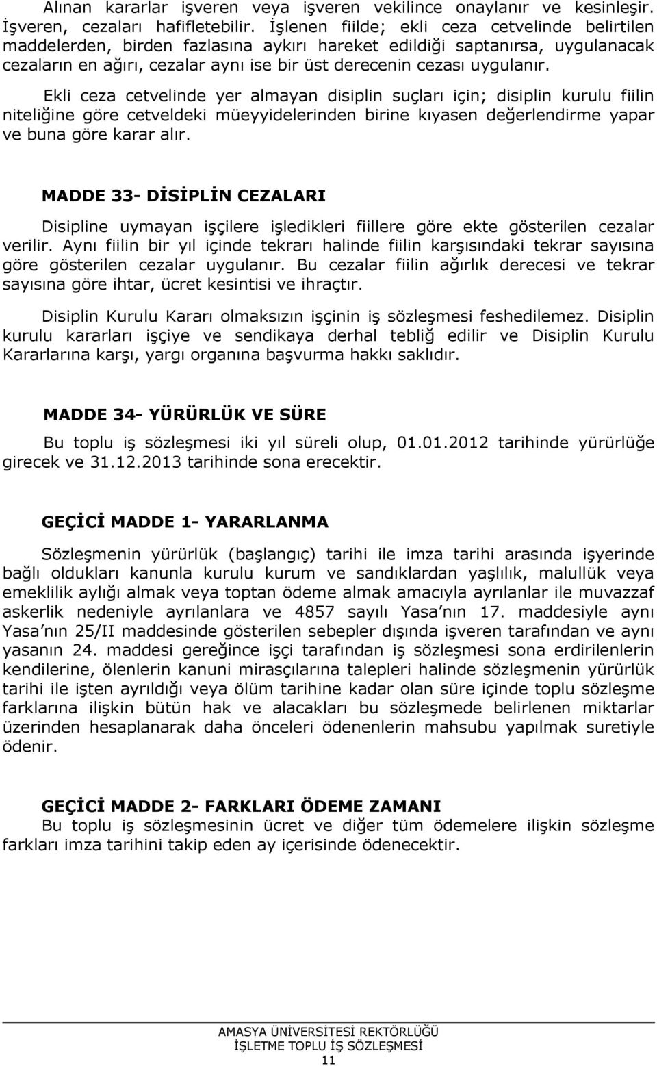 Ekli ceza cetvelinde yer almayan disiplin suçları için; disiplin kurulu fiilin niteliğine göre cetveldeki müeyyidelerinden birine kıyasen değerlendirme yapar ve buna göre karar alır.