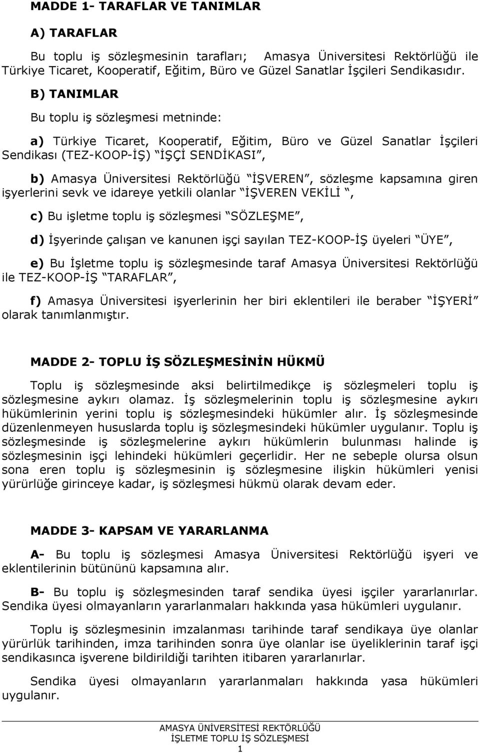 sözleşme kapsamına giren işyerlerini sevk ve idareye yetkili olanlar İŞVEREN VEKİLİ, c) Bu işletme toplu iş sözleşmesi SÖZLEŞME, d) İşyerinde çalışan ve kanunen işçi sayılan TEZ-KOOP-İŞ üyeleri ÜYE,