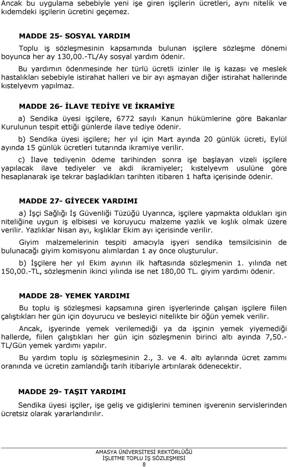 Bu yardımın ödenmesinde her türlü ücretli izinler ile iş kazası ve meslek hastalıkları sebebiyle istirahat halleri ve bir ayı aşmayan diğer istirahat hallerinde kıstelyevm yapılmaz.