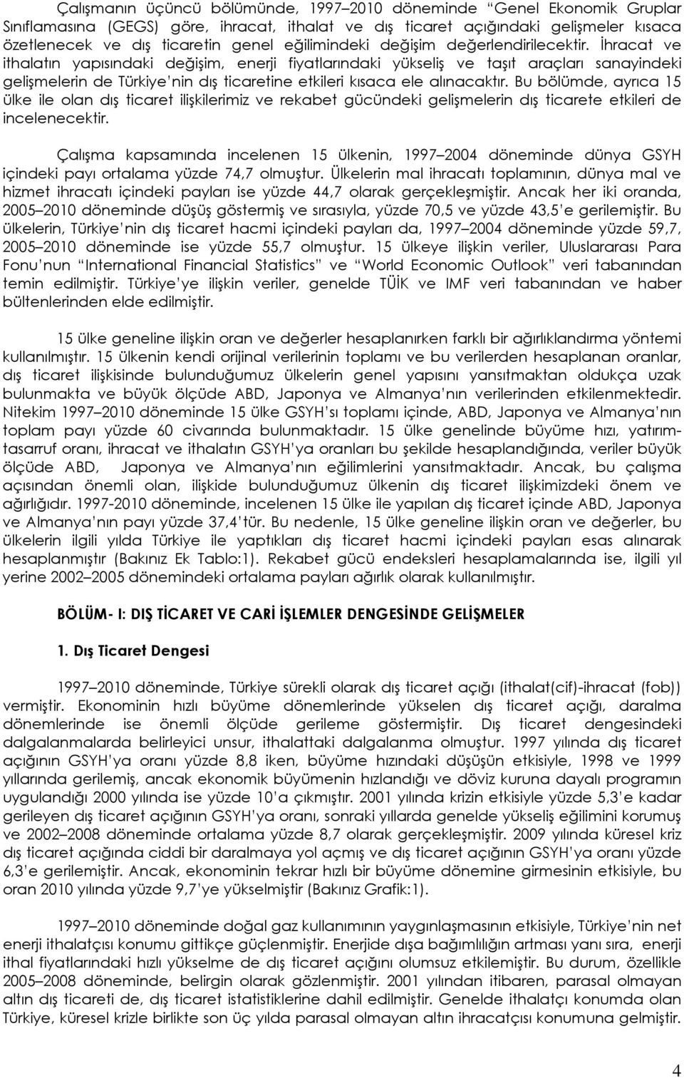 İhracat ve ithalatın yapısındaki değişim, enerji fiyatlarındaki yükseliş ve taşıt araçları sanayindeki gelişmelerin de Türkiye nin dış ticaretine etkileri kısaca ele alınacaktır.