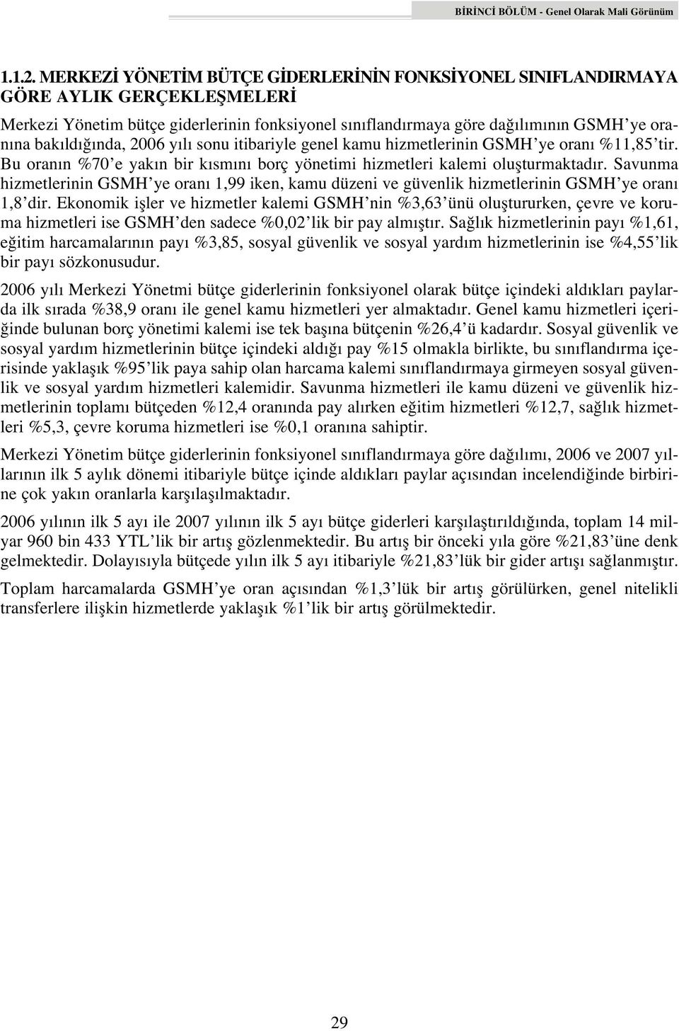 2006 y l sonu itibariyle genel kamu hizmetlerinin GSMH ye oran %11,85 tir. Bu oran n %70 e yak n bir k sm n borç yönetimi hizmetleri kalemi oluflturmaktad r.