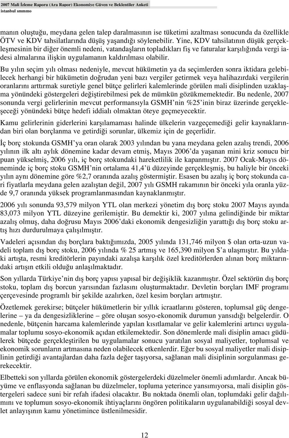 Yine, KDV tahsilat n n düflük gerçekleflmesinin bir di er önemli nedeni, vatandafllar n toplad klar fifl ve faturalar karfl l nda vergi iadesi almalar na iliflkin uygulaman n kald r lmas olabilir.