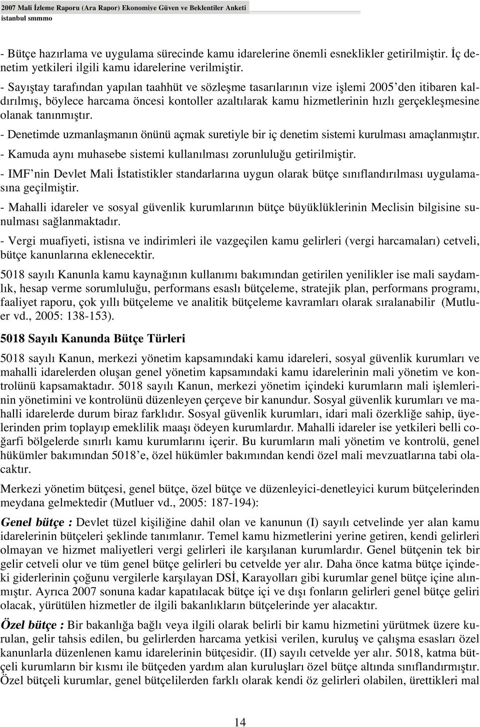 - Say fltay taraf ndan yap lan taahhüt ve sözleflme tasar lar n n vize ifllemi 2005 den itibaren kald r lm fl, böylece harcama öncesi kontoller azalt larak kamu hizmetlerinin h zl gerçekleflmesine