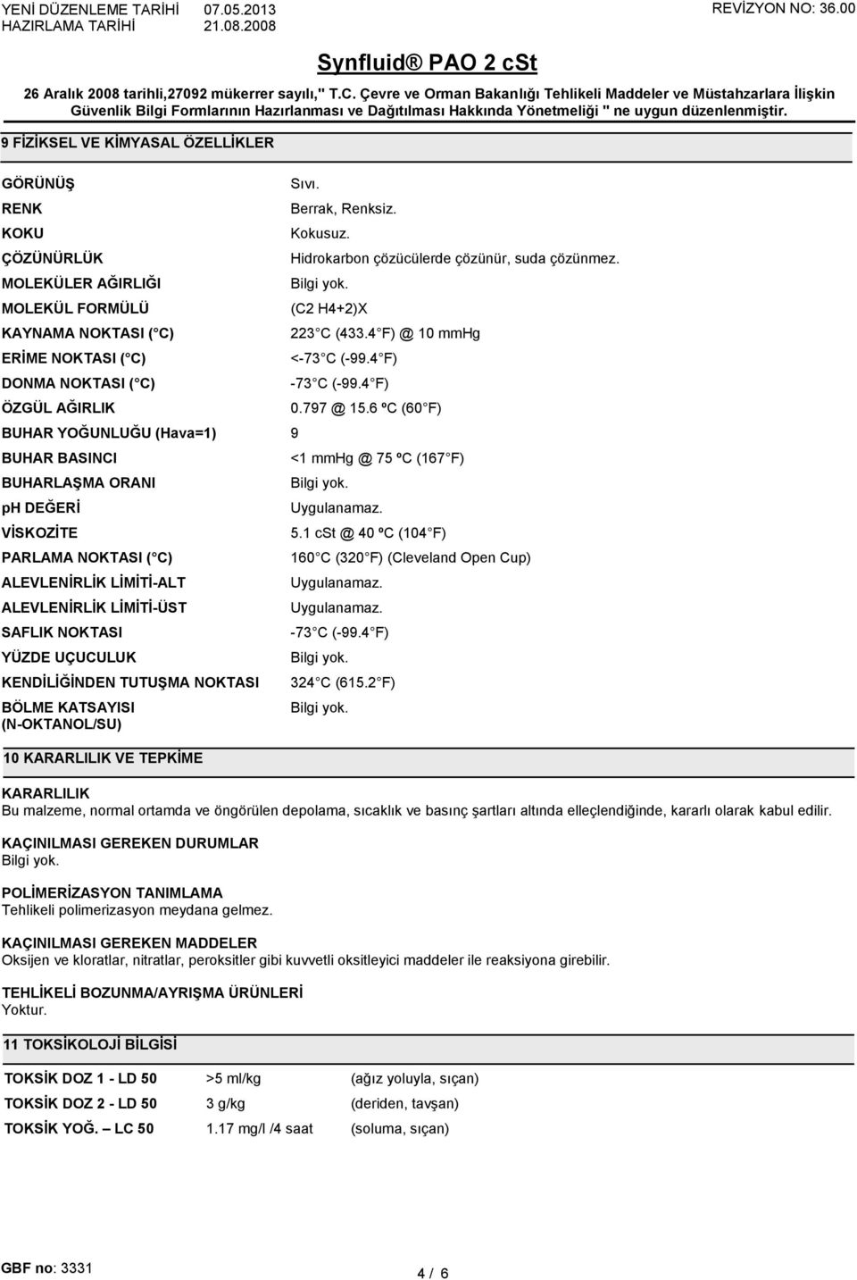 (N-OKTANOL/SU) 10 KARARLILIK VE TEPKİME Sıvı. Berrak, Renksiz. Kokusuz. Hidrokarbon çözücülerde çözünür, suda çözünmez. (C2 H4+2)X 223 C (433.4 F) @ 10 mmhg <-73 C (-99.4 F) -73 C (-99.4 F) 0.