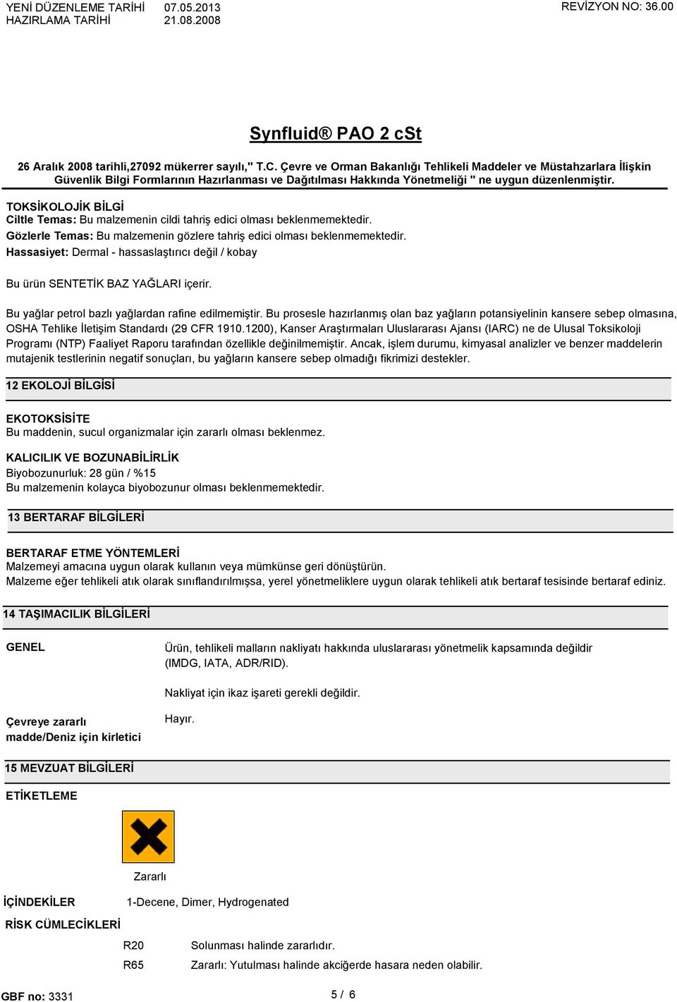 Bu prosesle hazırlanmış olan baz yağların potansiyelinin kansere sebep olmasına, OSHA Tehlike İletişim Standardı (29 CFR 1910.