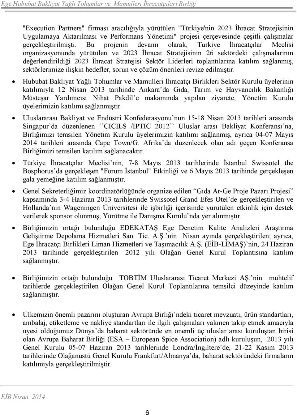 Liderleri toplantılarına katılım sağlanmış, sektörlerimize ilişkin hedefler, sorun ve çözüm önerileri revize edilmiştir.