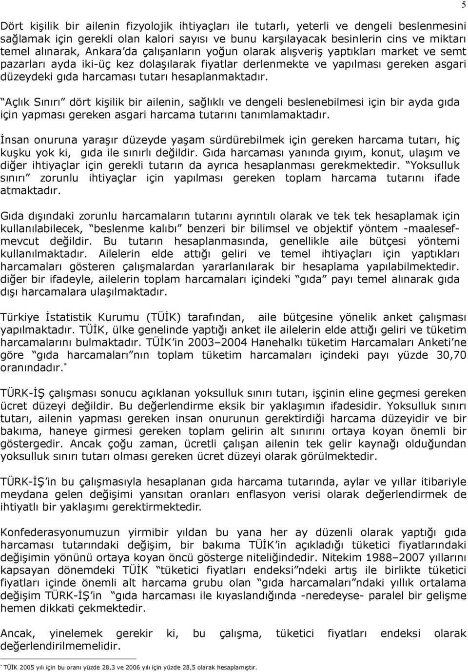 hesaplanmaktadır. Açlık Sınırı dört kişilik bir ailenin, sağlıklı ve dengeli beslenebilmesi için bir ayda gıda için yapması gereken asgari harcama tutarını tanımlamaktadır.