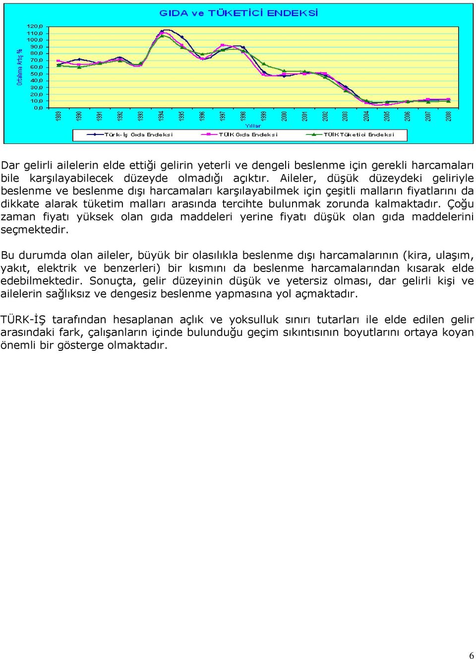 kalmaktadır. Çoğu zaman fiyatı yüksek olan gıda maddeleri yerine fiyatı düşük olan gıda maddelerini seçmektedir.