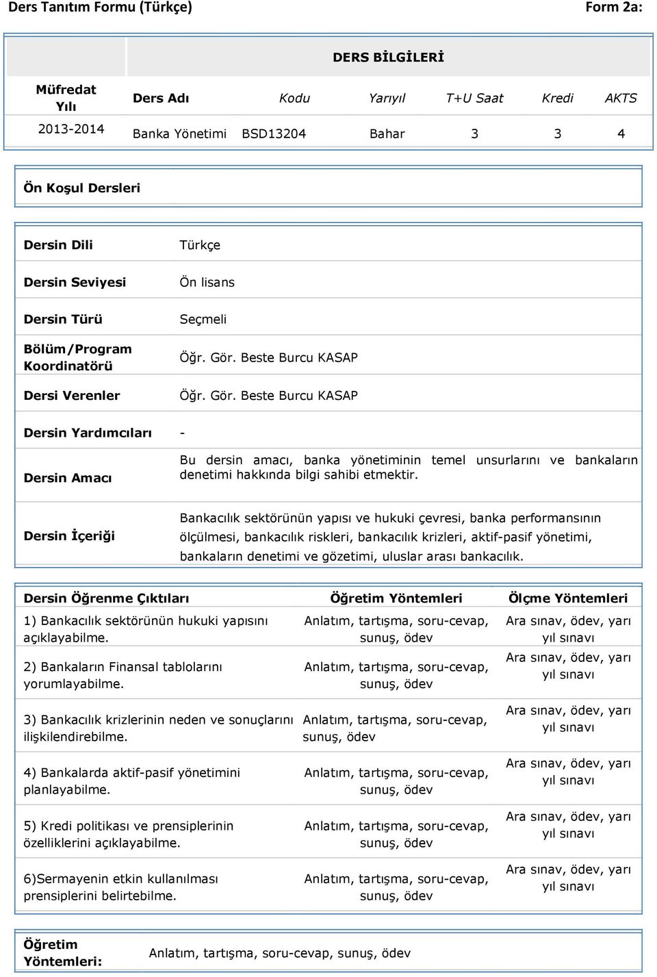 Beste Burcu KASAP Öğr. Gör. Beste Burcu KASAP Dersin Yardımcıları - Dersin Amacı Bu dersin amacı, banka yönetiminin temel unsurlarını ve bankaların denetimi hakkında bilgi sahibi etmektir.
