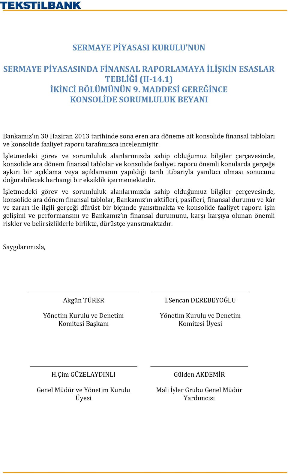 İşletmedeki görev ve sorumluluk alanlarımızda sahip olduğumuz bilgiler çerçevesinde, konsolide ara dönem finansal tablolar ve konsolide faaliyet raporu önemli konularda gerçeğe aykırı bir açıklama