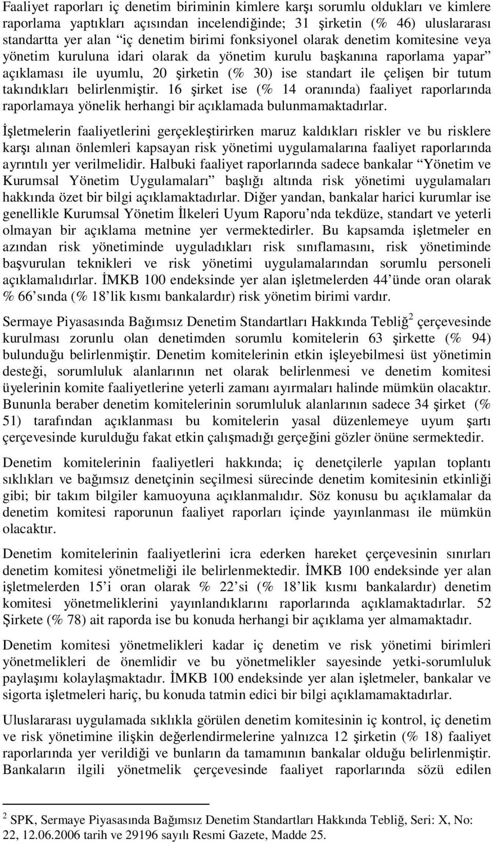 takındıkları belirlenmiştir. 16 şirket ise (% 14 oranında) faaliyet raporlarında raporlamaya yönelik herhangi bir açıklamada bulunmamaktadırlar.