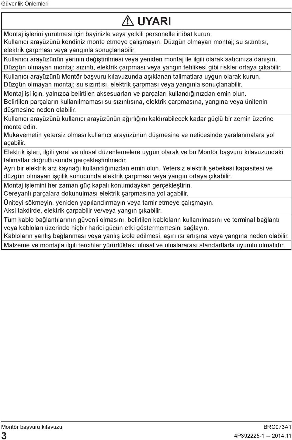 Düzgün olmayan montaj; sızıntı, elektrik çarpması veya yangın tehlikesi gibi riskler ortaya çıkabilir. Kullanıcı arayüzünü nda açıklanan talimatlara uygun olarak kurun.