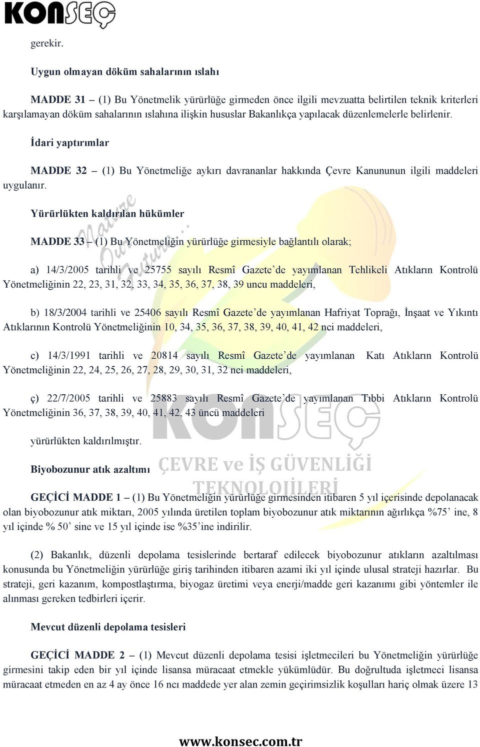 Bakanlıkça yapılacak düzenlemelerle belirlenir. İdari yaptırımlar MADDE 32 (1) Bu Yönetmeliğe aykırı davrananlar hakkında Çevre Kanununun ilgili maddeleri uygulanır.