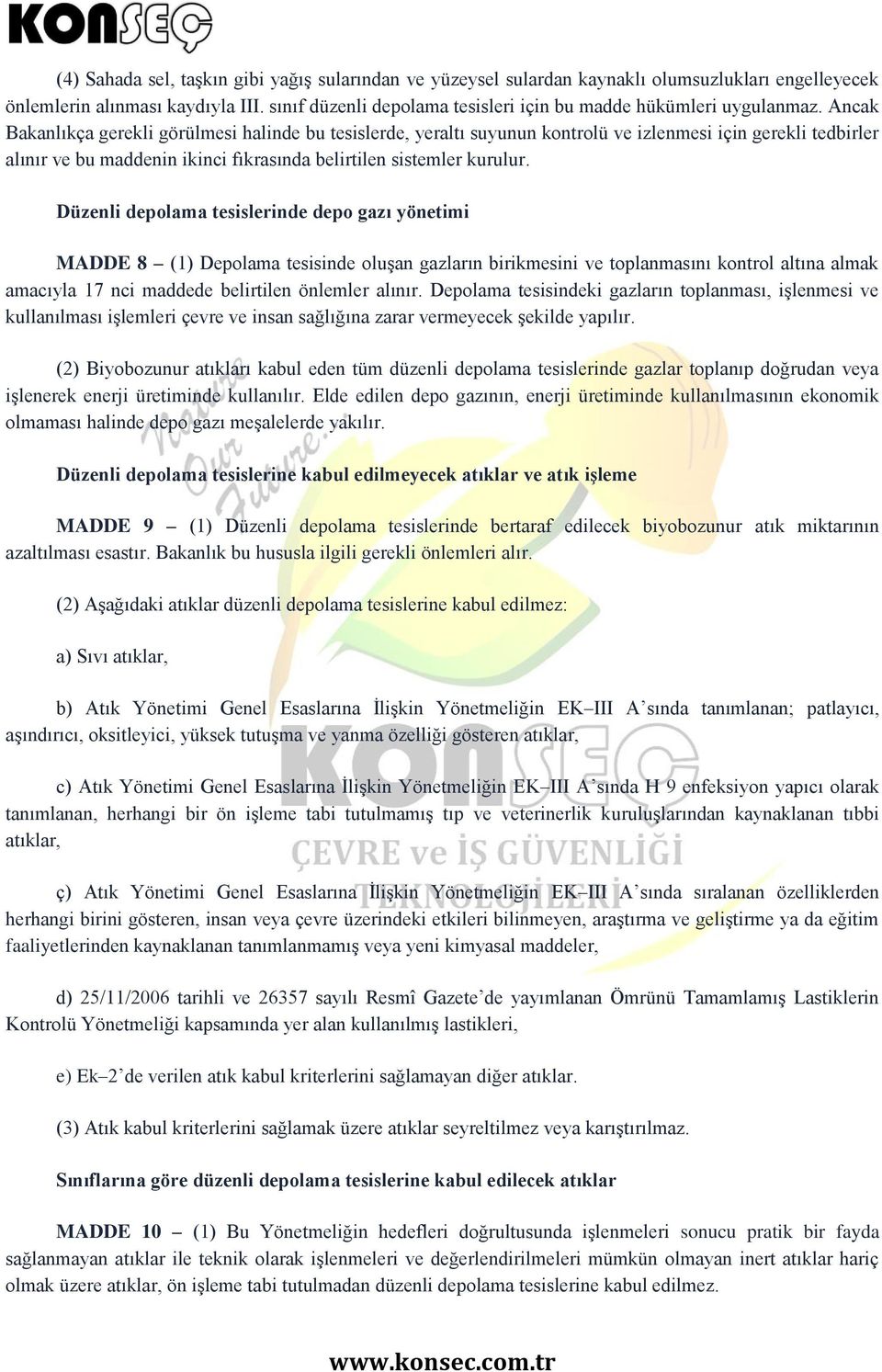 Ancak Bakanlıkça gerekli görülmesi halinde bu tesislerde, yeraltı suyunun kontrolü ve izlenmesi için gerekli tedbirler alınır ve bu maddenin ikinci fıkrasında belirtilen sistemler kurulur.