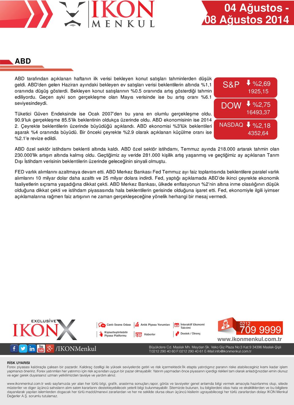 Geçen ayki son gerçekleşme olan Mayıs verisinde ise bu artış oranı %6.1 seviyesindeydi. Tüketici Güven Endeksinde ise Ocak 2007 den bu yana en olumlu gerçekleşme oldu. 90.9 luk gerçekleşme 85.