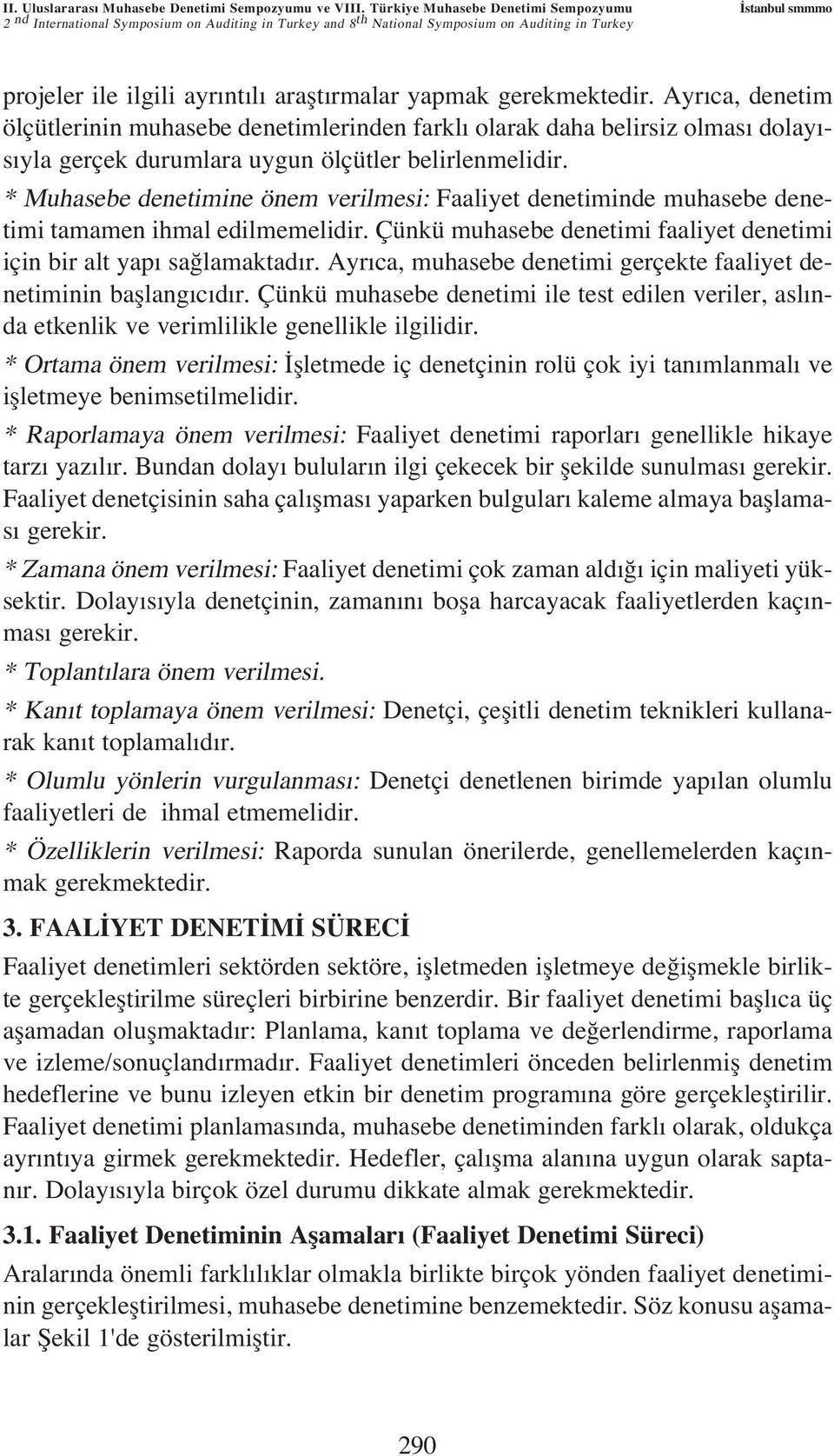 yapmak gerekmektedir. Ayr ca, denetim ölçütlerinin muhasebe denetimlerinden farkl olarak daha belirsiz olmas dolay - s yla gerçek durumlara uygun ölçütler belirlenmelidir.