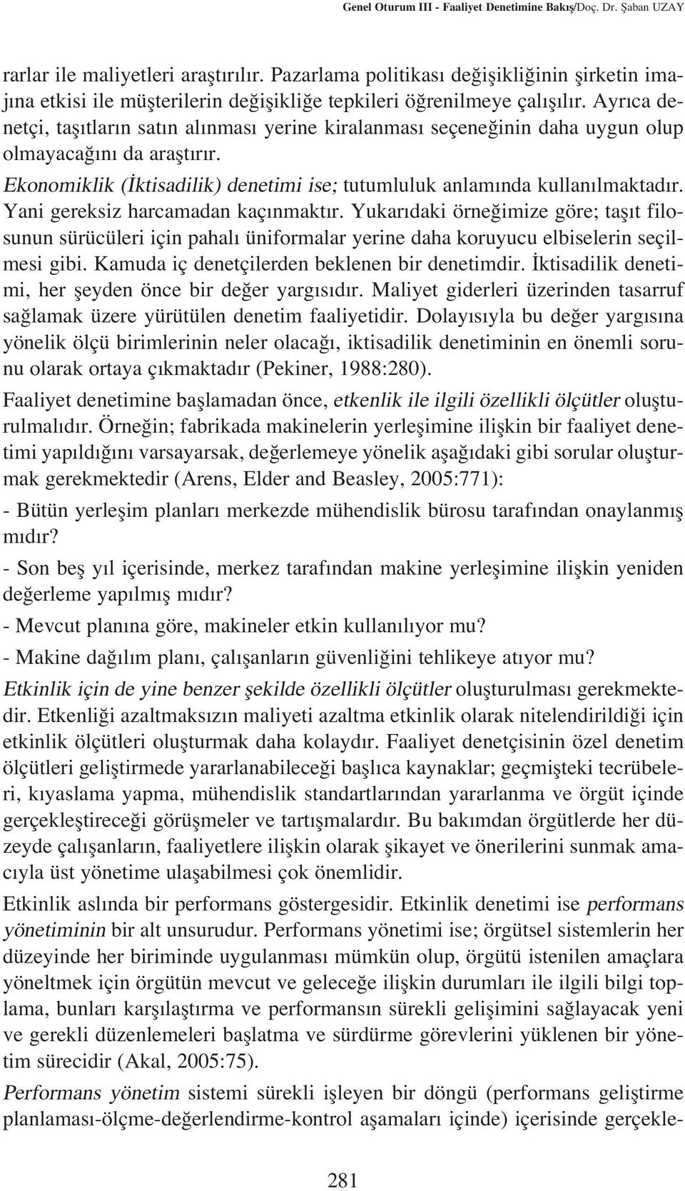 Ayr ca denetçi, tafl tlar n sat n al nmas yerine kiralanmas seçene inin daha uygun olup olmayaca n da araflt r r. Ekonomiklik ( ktisadilik) denetimi ise; tutumluluk anlam nda kullan lmaktad r.