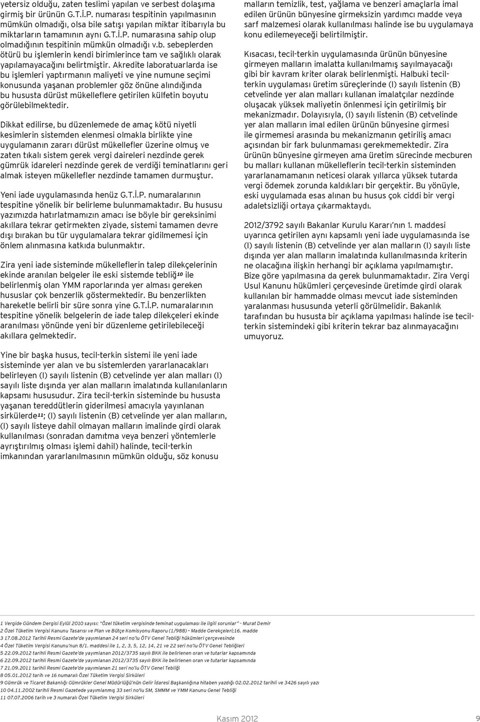 Akredite laboratuarlarda ise bu işlemleri yaptırmanın maliyeti ve yine numune seçimi konusunda yaşanan problemler göz önüne alındığında bu hususta dürüst mükelleflere getirilen külfetin boyutu