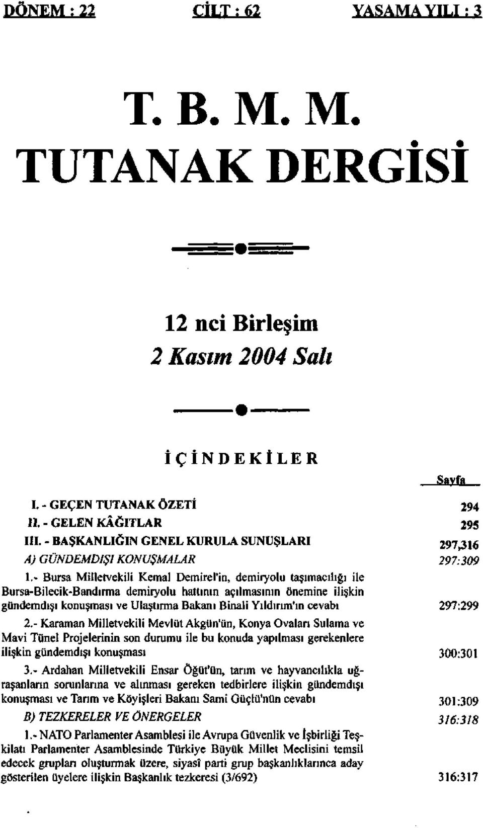 - Bursa Milletvekili Kemal Demirel'in, demiryolu taşımacılığı ile Bursa-Bilecik-Bandırma demiryolu hattının açılmasının önemine ilişkin gündemdışı konuşması ve Ulaştırma Bakanı Binali Yıldırım'ın