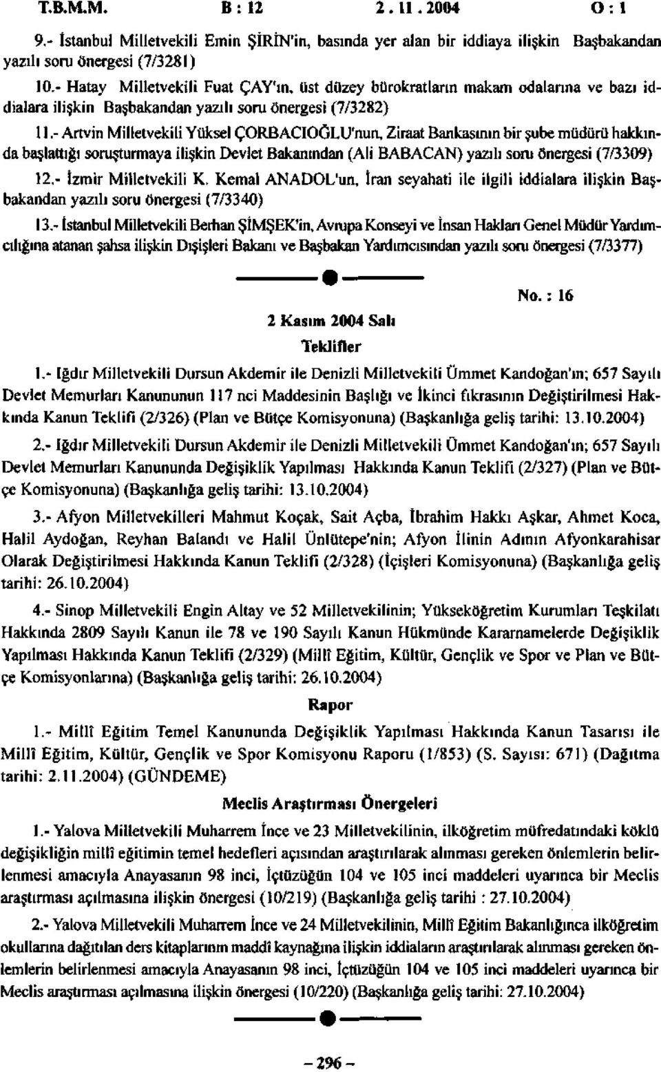 - Artvin Milletvekili Yüksel ÇORBACIOGLU'nun, Ziraat Bankasının bir şube müdürü hakkında başlattığı soruşturmaya ilişkin Devlet Bakanından (Ali BABACAN) yazılı soru önergesi (7/3309) 2.