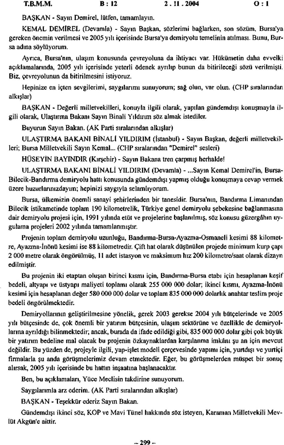 Ayrıca, Bursa'nın, ulaşım konusunda çevreyoluna da ihtiyacı var. Hükümetin daha evvelki açıklamalarında, 2005 yılı içerisinde yeterli ödenek ayrılıp bunun da bitirileceği sözü verilmişti.