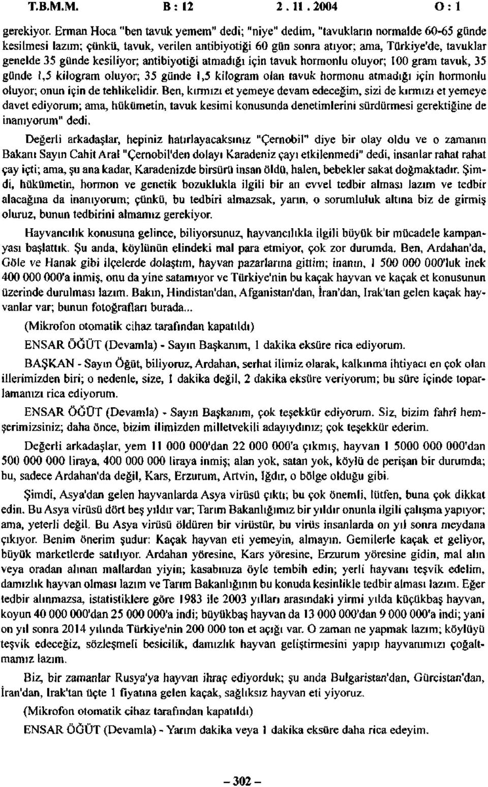 kesiliyor; antibiyotiği atmadığı için tavuk hormonlu oluyor; 00 gram tavuk, 35 günde,5 kilogram oluyor; 35 günde,5 kilogram olan tavuk hormonu atmadığı için hormonlu oluyor; onun için de tehlikelidir.