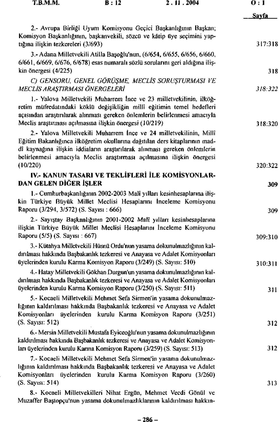 -Adana Milletvekili Atilla Başoğlu'nun, (6/654, 6/655, 6/656, 6/660, 6/66, 6/669, 6/676, 6/678) esas numaralı sözlü sorularını geri aldığına ilişkin önergesi (4/225) 38 C) GENSORU, GENEL GÖRÜŞME,